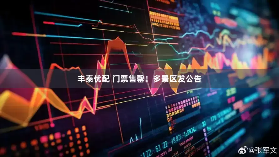 丰泰优配 门票售罄！多景区发公告